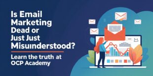 Is Email Marketing Dead or Just Misunderstood? Learn the Truth at OCP Academy