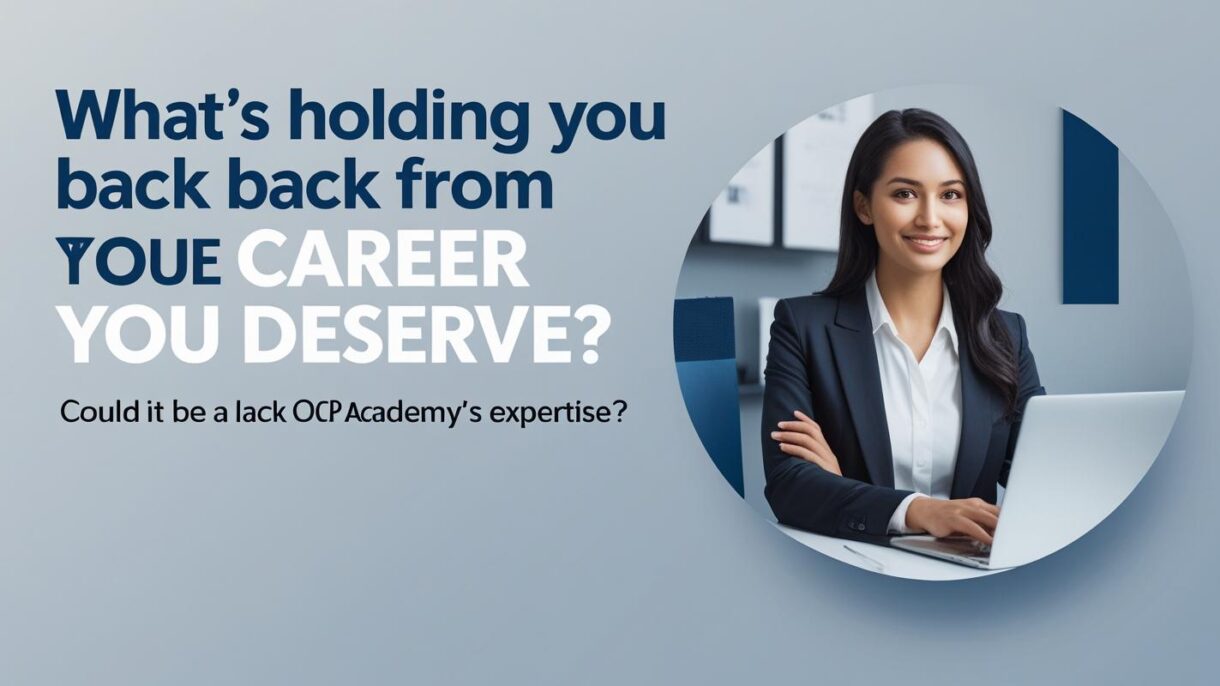 What’s Holding You Back From the Career You Deserve – Could It Be a Lack of OCP Academy’s Expertise?