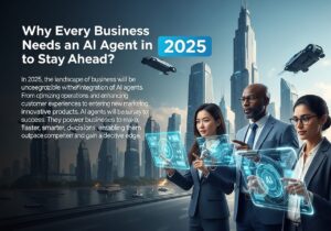 Why Every Business Needs an AI Agent in 2025 to Stay Ahead?